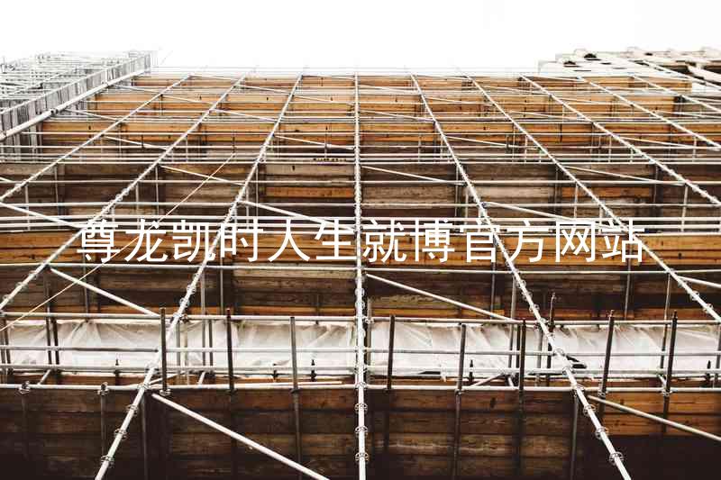 尊龙凯时人生就博官方网站